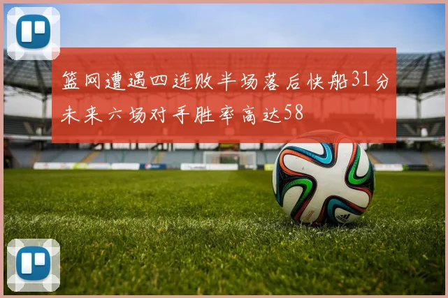 篮网遭遇四连败半场落后快船31分未来六场对手胜率高达58