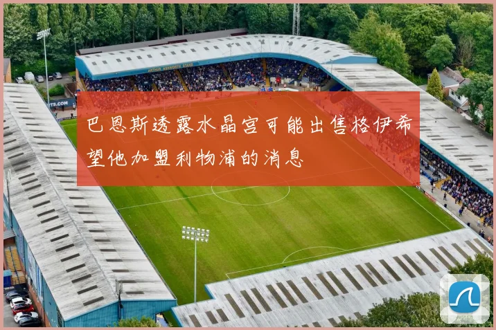 巴恩斯透露水晶宫可能出售格伊希望他加盟利物浦的消息